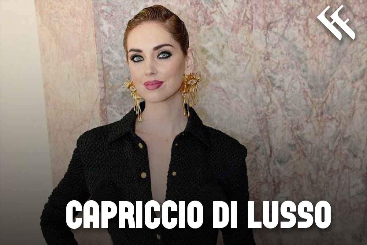 Chiara Ferragni: il capriccio lussuoso